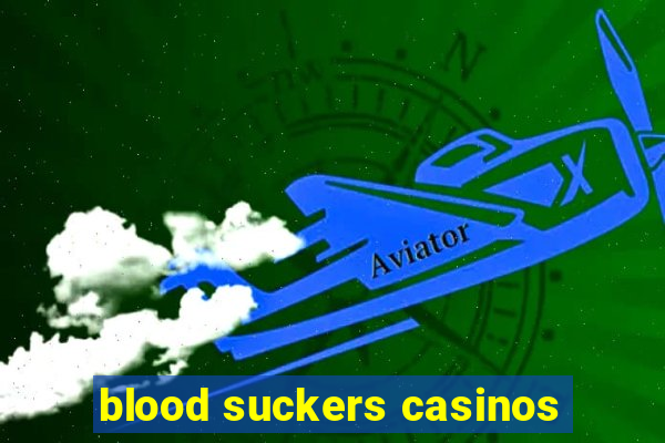 blood suckers casinos